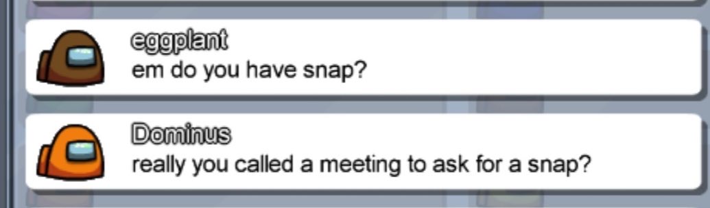 among us chat memes - Among Us - eggplant em do you have snap? Dominus really you called a meeting to ask for a snap?