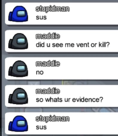 among us chat memes - among us sus - C stupidman sus maddie did u see me vent or kill? maddie no maddie so whats ur evidence? stupidman sus