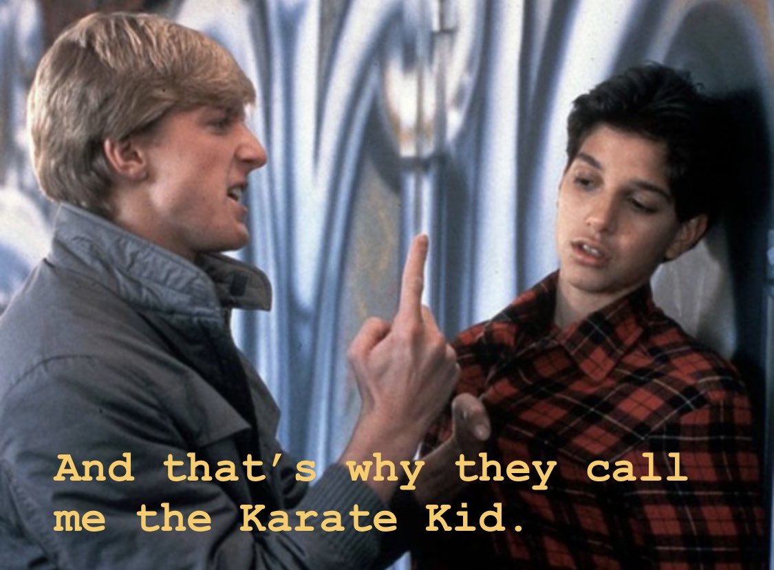 He Didn't Say That -Movie Titles in Movie Lines- johnny and daniel karate kid - And that's why they call me the Karate Kid.
