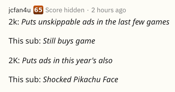 2k Puts unskippable ads in the last few games This sub Still buys game 2K Puts ads in this year's also This sub Shocked Pikachu Face