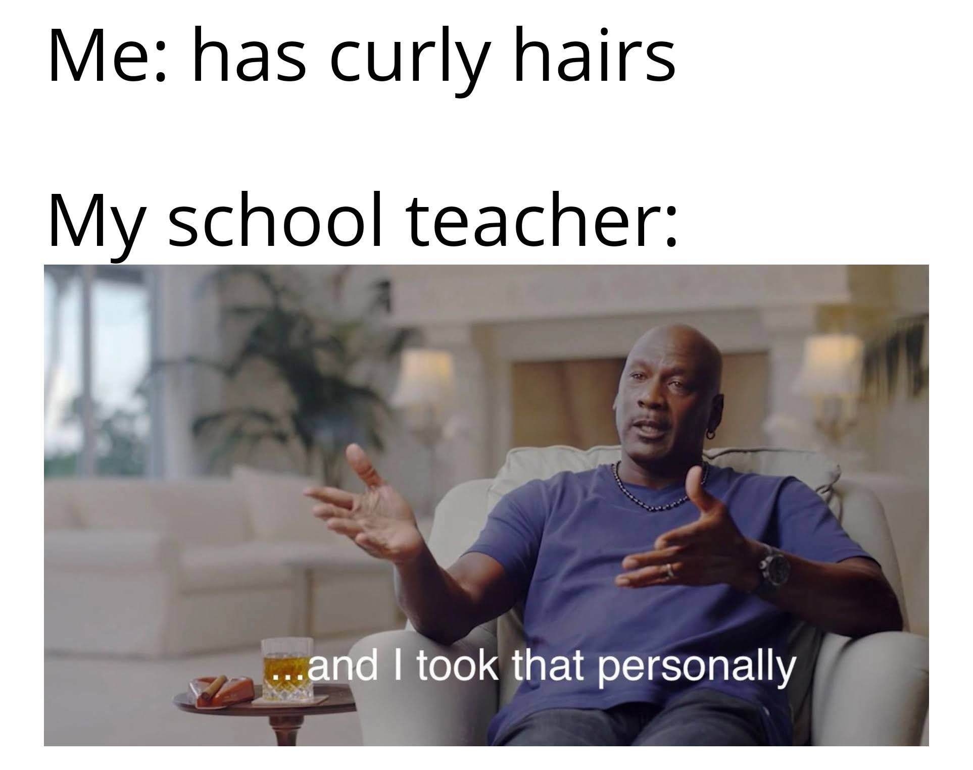 dank memes - took that personally meme jordan - Me has curly hairs My school teacher ...and I took that personally