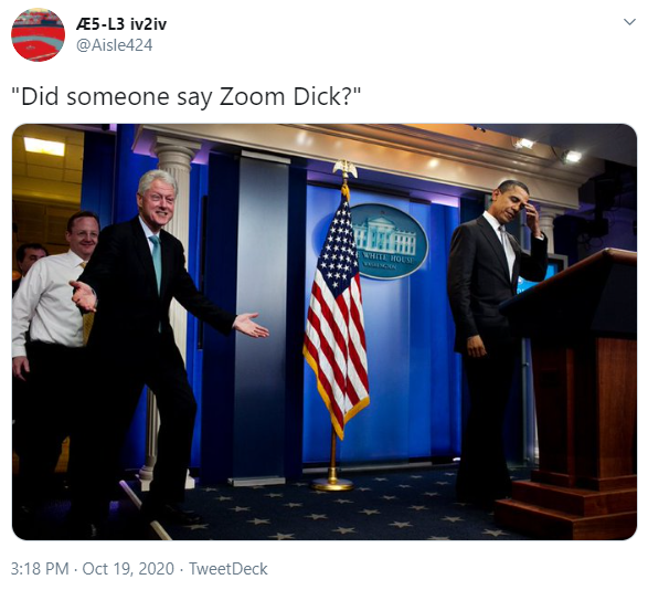 bill clinton back meme - > 25L3 iv2iv "Did someone say Zoom Dick?" White Rol . TweetDeck