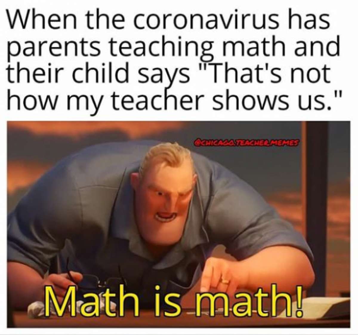 homeschooling memes - When the coronavirus has parents teaching math and their child says "That's not how my teacher shows us.' Chicagasteschermemes Math is.math!