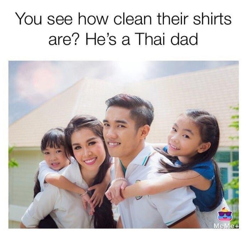 memes to send to my wife - You see how clean their shirts are? He's a Thai dad MeMe