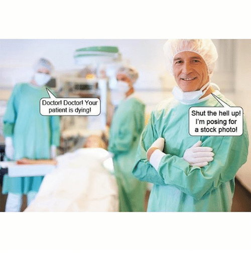 stock photos with captions memes - Doctor Doctorl Your patient is dying! Shut the hell up! I'm posing for a stock photo!
