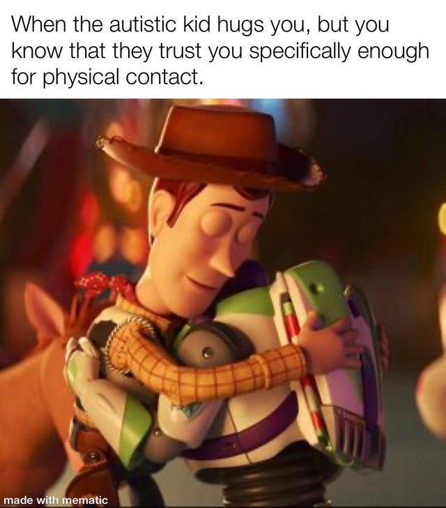 woody and buzz hug goodbye - When the autistic kid hugs you, but you know that they trust you specifically enough for physical contact. made with mematic