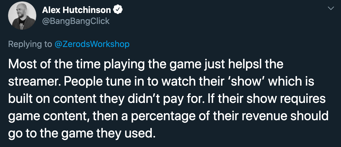 alex hutchinson video game developer streamer royalties - most of the time playing the game just helps the streamer. people tune in to watch their show which is built on content they didn't pay for. if their show requires game content then a percentage of