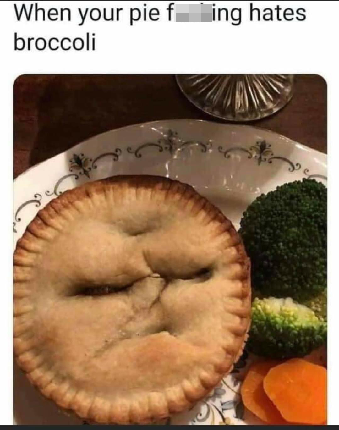 funny pics - Broccoli - When your pie fing hates broccoli