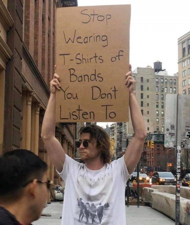 funny random pics - protest meme 2020 - Stop Wearing TShirts of Bands You Don't Listen To E Be Ly > Beat Abs