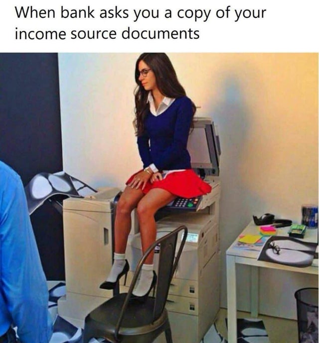 dirty-memes-bank asks you a copy of your income source documents - When bank asks you a copy of your income source documents