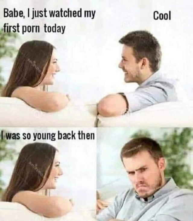 dirty-memes-watched my first porn meme - Cool Babe, I just watched my first porn today was so young back then