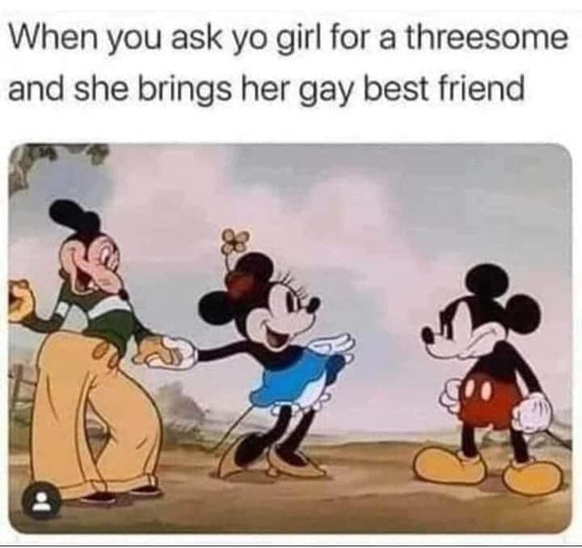 dirty-memes-you ask yo girl for a threesome - When you ask yo girl for a threesome and she brings her gay best friend