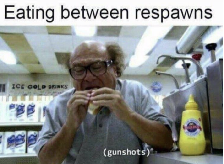 funny video game memes - Eating between respawns gunshots