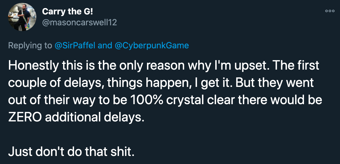 cyberpunk 2077 delay - Honestly this is the only reason why I'm upset. The first couple of delays, things happen, I get it. But they went out of their way to be 100% crystal clear there would be Zero additional delays. Just