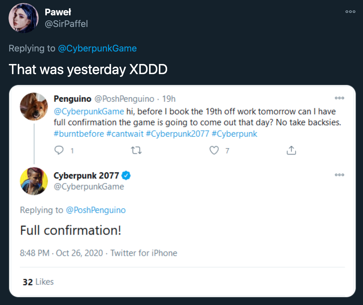 cyberpunk 2077 delay - That was yesterday Xddd - hi, before I book the 19th off work tomorrow can I have full confirmation the game is going to come out that day? No take backsies. - Full confirmation!