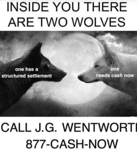 fauna - Inside You There Are Two Wolves one has a structured settlement one needs cash now Call J.G. Wentworti 877CashNow