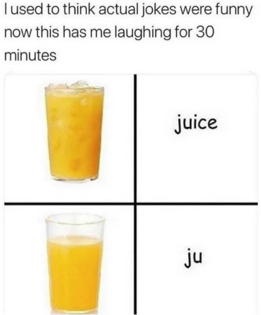 meme jokes that are actually funny - I used to think actual jokes were funny now this has me laughing for 30 minutes juice ju