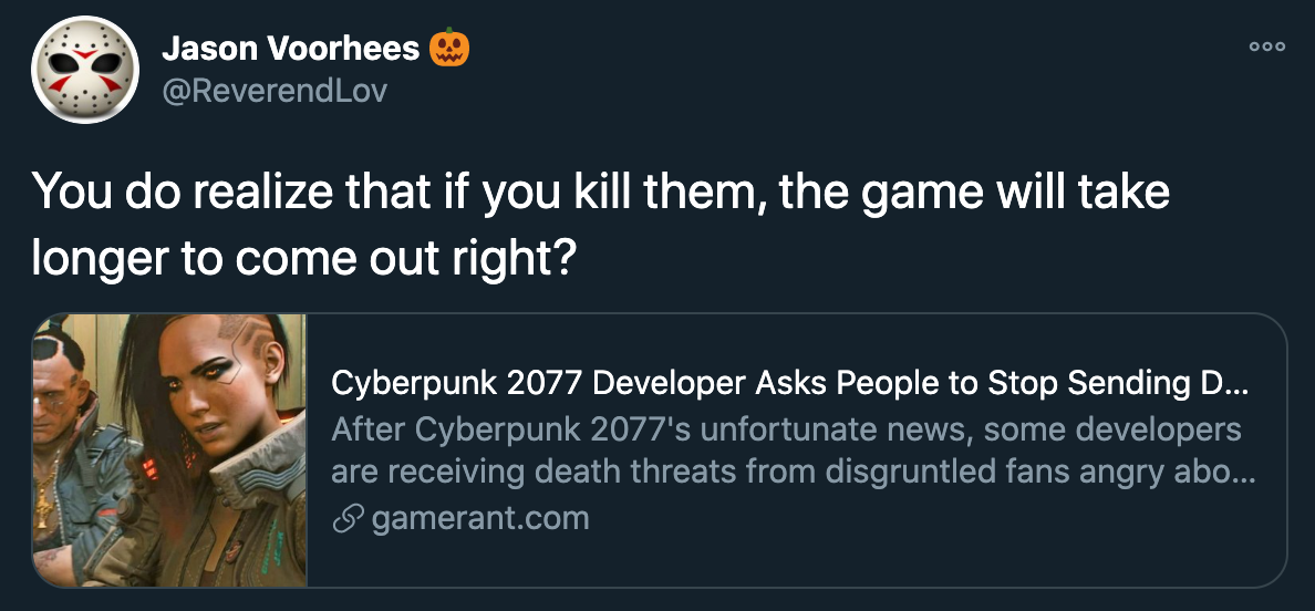 cyberpunk 2077 delay death threats - You do realize that if you kill them, the game will take longer to come out right? - Cyberpunk 2077 Developer Asks People to Stop Sending D... After Cyberpunk 2077's unfortunate news, some developers are receiving deat