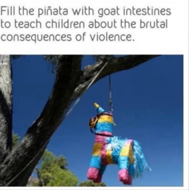 dark-memes-pinata mexico - Fill the piata with goat intestines to teach children about the brutal consequences of violence.