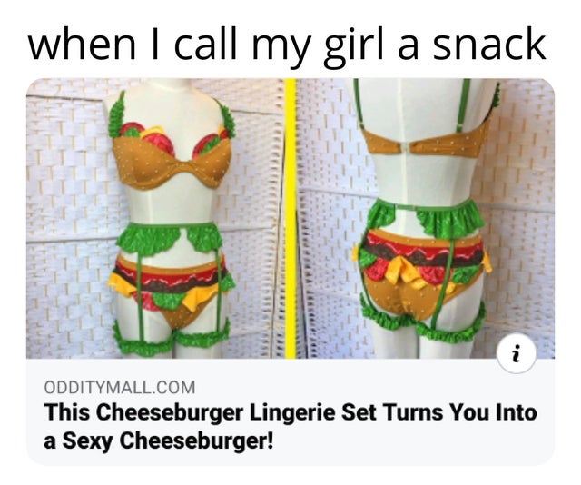 relationship-memes-cheeseburger lingerie set - when I call my girl a snack i On Odditymall.Com This Cheeseburger Lingerie Set Turns You Into a Sexy Cheeseburger!