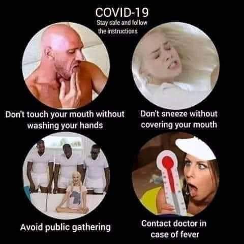 dirty-memes-i m tired of pretending it's not - Covid19 Stay safe and the instructions Don't touch your mouth without washing your hands Don't sneeze without covering your mouth Avoid public gathering Contact doctor in case of fever