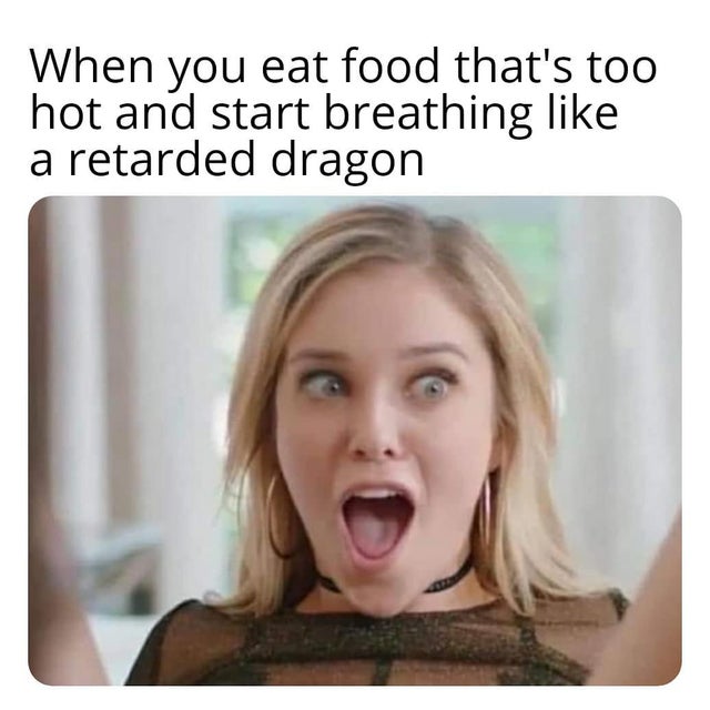 dirty-memes-kali roses meme - When you eat food that's too hot and start breathing a retarded dragon