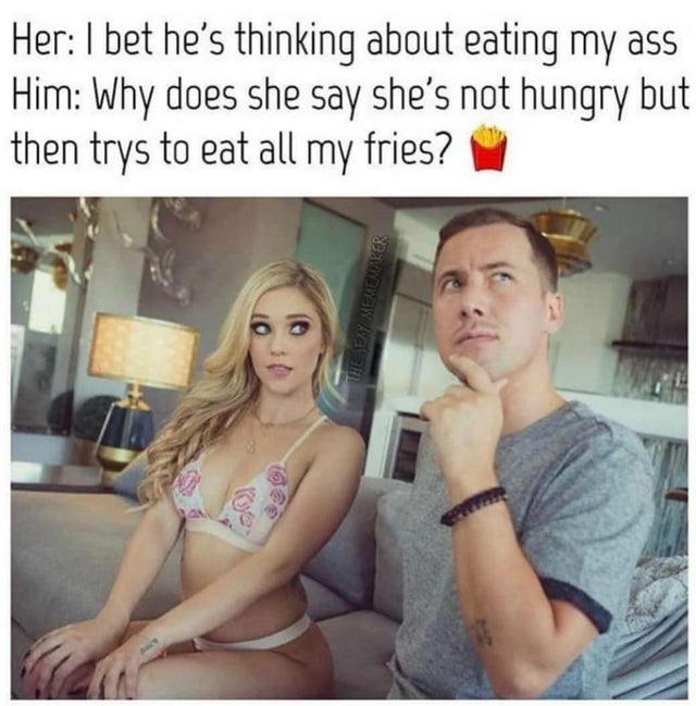 dirty-memes-hungry eat my ass - Her I bet he's thinking about eating my ass Him Why does she say she's not hungry but then trys to eat all my fries? Thesesy Mememaker