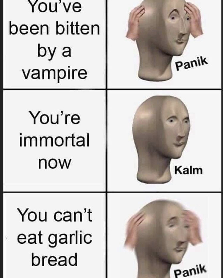 funny memes - panik kalm meme - You've been bitten by a vampire Panik You're immortal now Kalm You can't eat garlic bread Panik