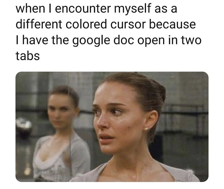 funny memes - natalie portman black swan mirror - when I encounter myself as a different colored cursor because I have the google doc open in two tabs
