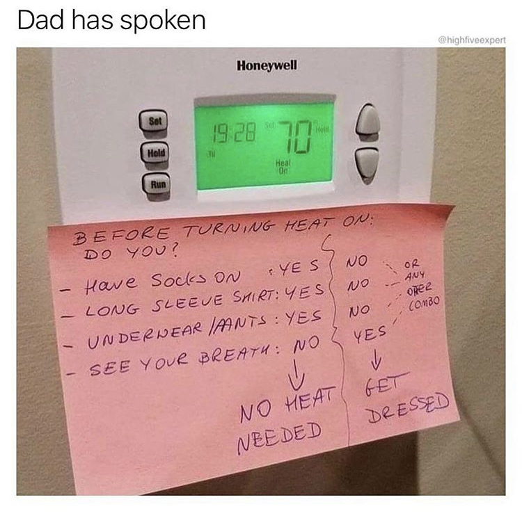 funny memes - before turning the heat - Dad has spoken Honeywell Sot 1928 70 Hold Hold Tw 00 Heal Od Run Yes Or Any no Before Turning Heat On Do You? Have Socks on No Long Sleeve Shirt Yes Underwear Iaints Yes See Your Breath No v No Orer Combo Yes V Get 