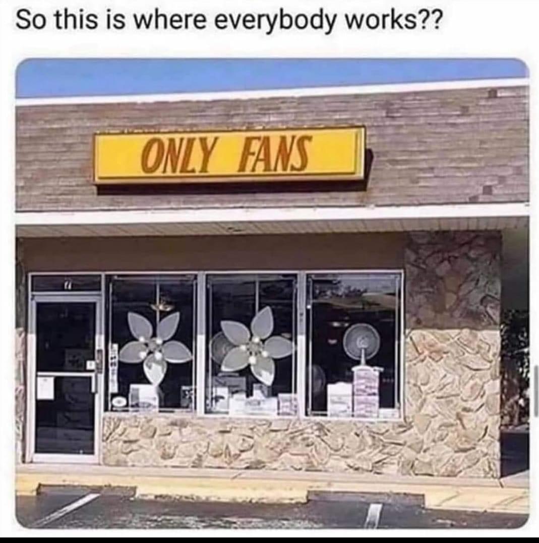 funny memes - so this is where everybody works only fans - So this is where everybody works?? Only Fans