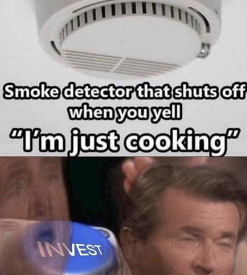 funny memes - smoke detector - Smoke detector that shuts off when you yell "I'm just cooking Invest