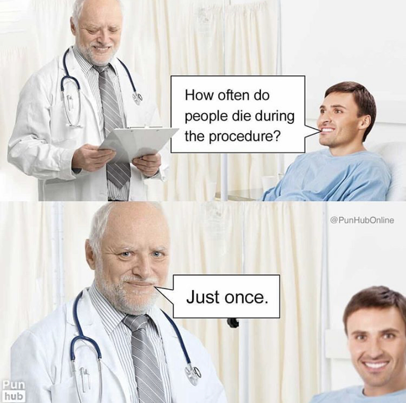 funny memes - physician - How often do people die during the procedure? Just once. Pun hub