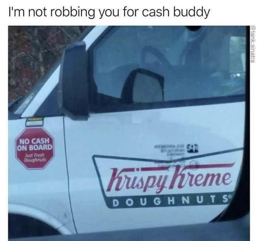 funny memes - krispy kreme doughnuts - I'm not robbing you for cash buddy sinatra No Cash On Board Fresh Doughnuts Krispy Kreme Doughnut S
