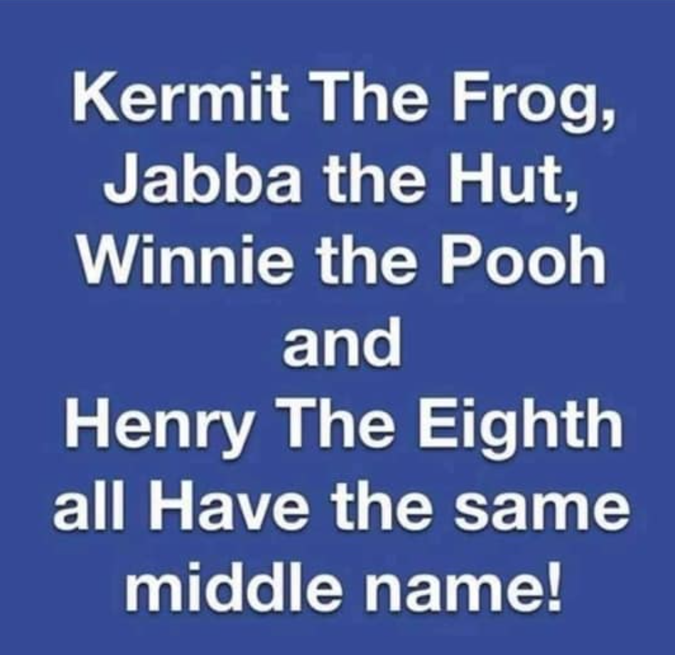 sky - Kermit The Frog, Jabba the Hut, Winnie the Pooh and Henry The Eighth all Have the same middle name!