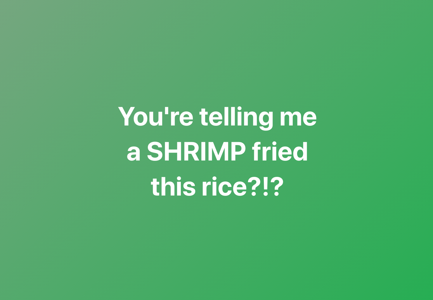 graphics - You're telling me a Shrimp fried this rice?!?