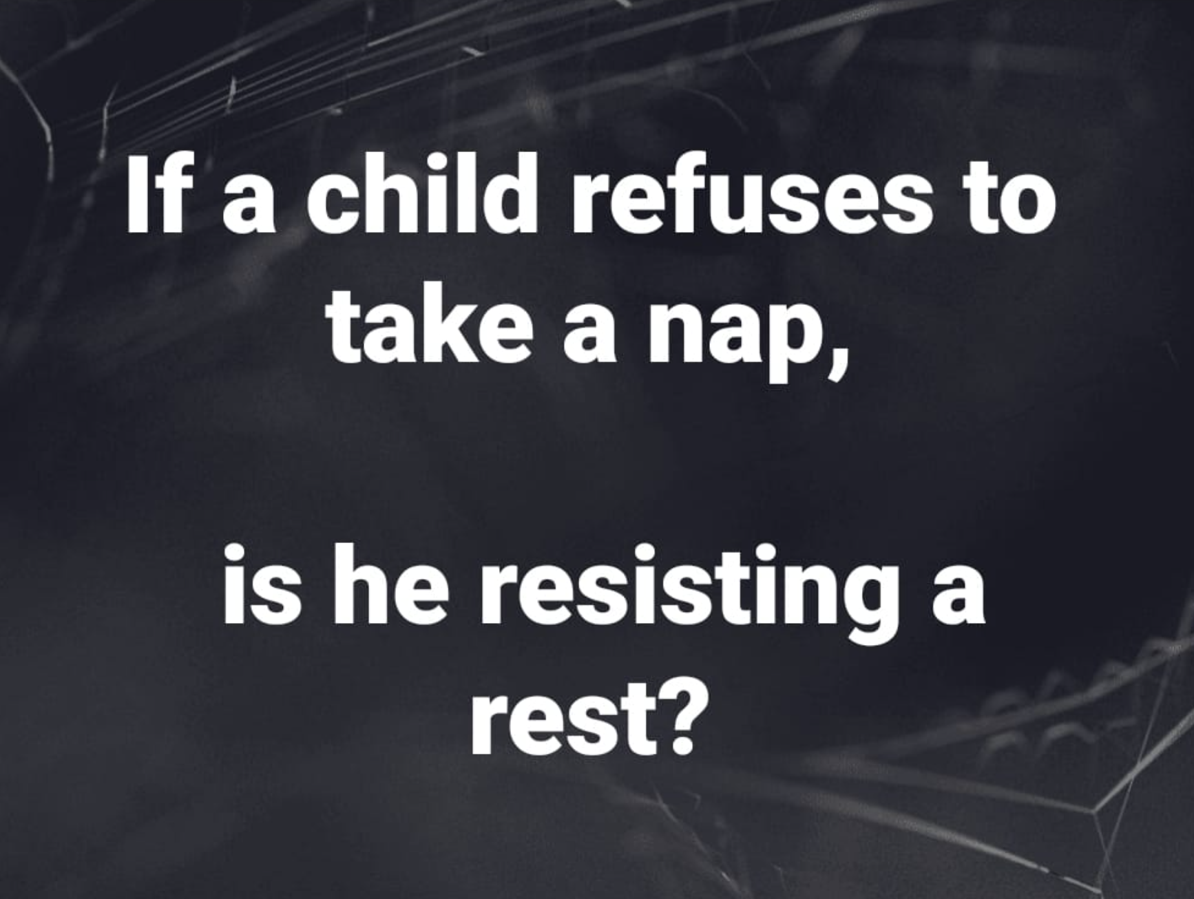 brotips - If a child refuses to take a nap, is he resisting rest?