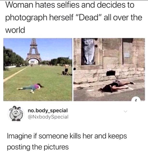 dark-memes-eiffel tower - Woman hates selfies and decides to photograph herself "Dead" all over the world no.body_special Imagine if someone kills her and keeps posting the pictures