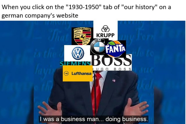 dark-memes-presentation - When you click on the "19301950" tab of "our history" on a german company's website Porlent Krupp Nie Fanta Boss Siemens Lugo Boss S Lufthansa kol I was a business man... doing business.