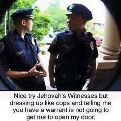 dark-memes-nice try jehovah witnesses - Nice try Jehovah's Witnesses but dressing up cops and telling me you have a warrant is not going to get me to open my door.
