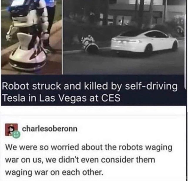 dark-memes-bender memes from futurama - Robot struck and killed by selfdriving Tesla in Las Vegas at Ces charlesoberonn We were so worried about the robots waging war on us, we didn't even consider them waging war on each other.