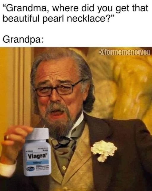 dirty-memes-funny laughing memes - "Grandma, where did you get that beautiful pearl necklace?" Grandpa Viagra