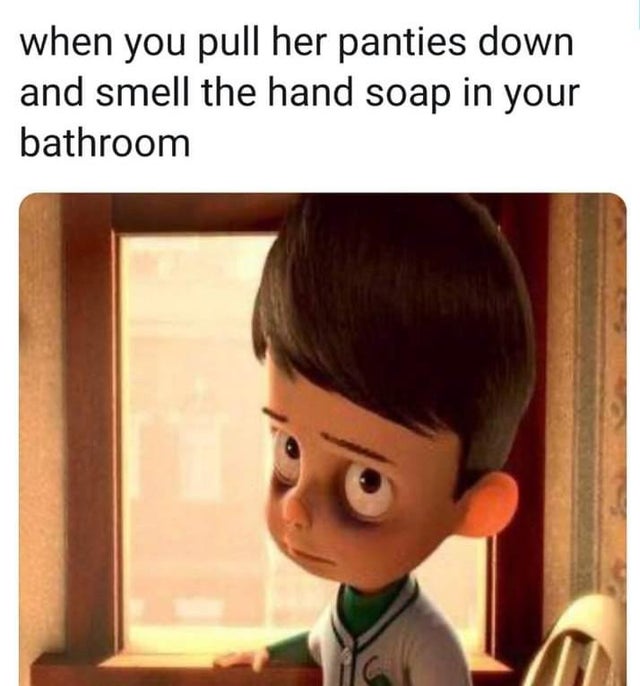 dirty-memes-meet the robinsons meme - when you pull her panties down and smell the hand soap in your bathroom