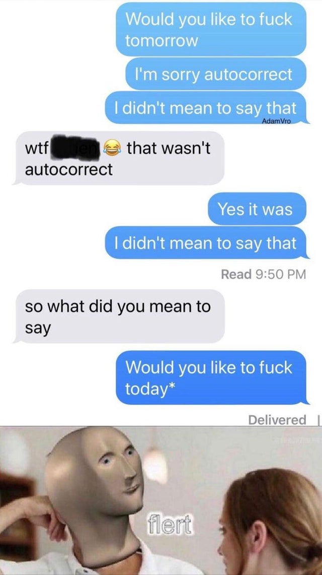 dirty-memes-among us flert memes - Would you to fuck tomorrow I'm sorry autocorrect I didn't mean to say that Adam Vro that wasn't wtf autocorrect Yes it was I didn't mean to say that Read so what did you mean to say Would you to fuck today Delivered fler