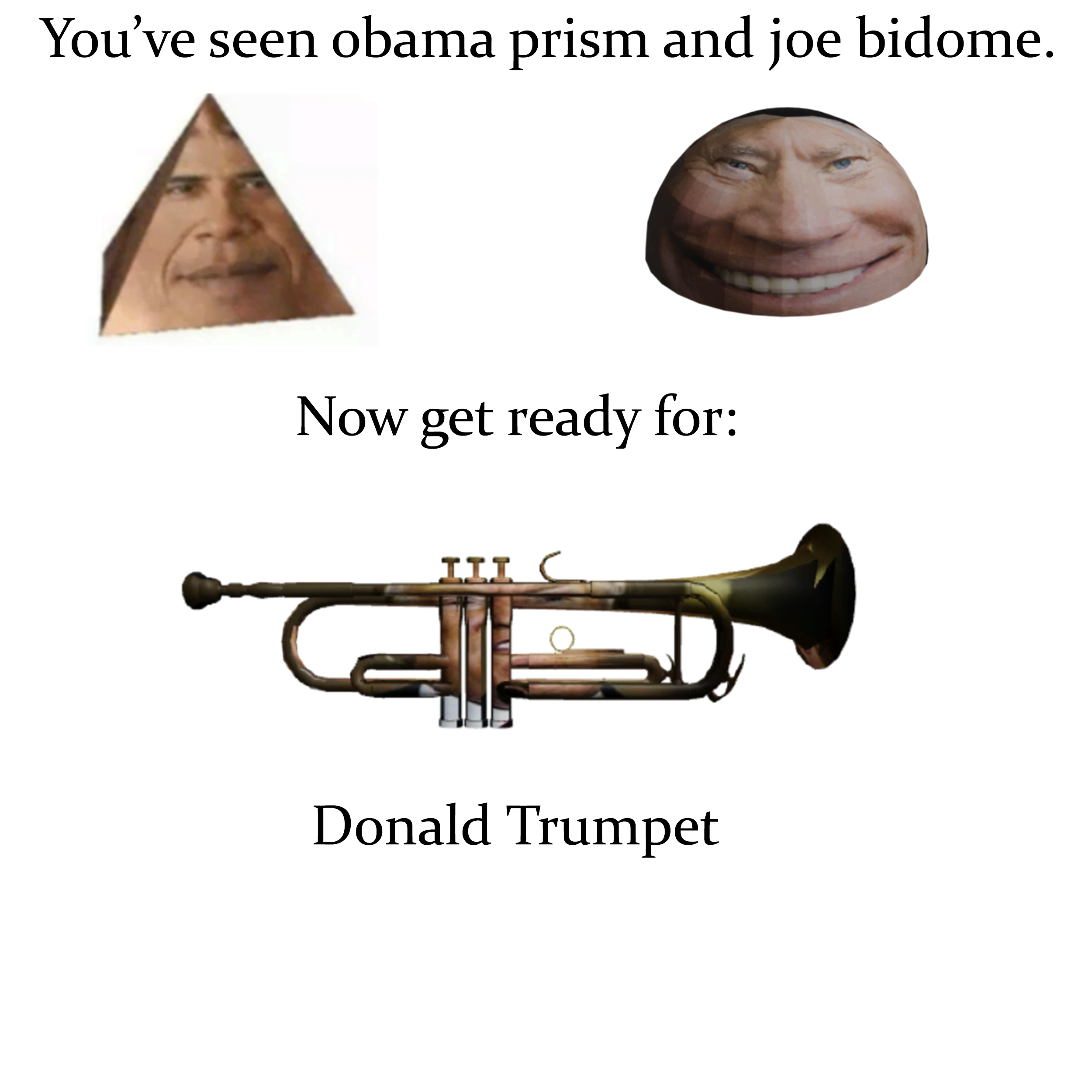 trumpet - You've seen obama prism and joe bidome. Now get ready for Iii c Donald Trumpet