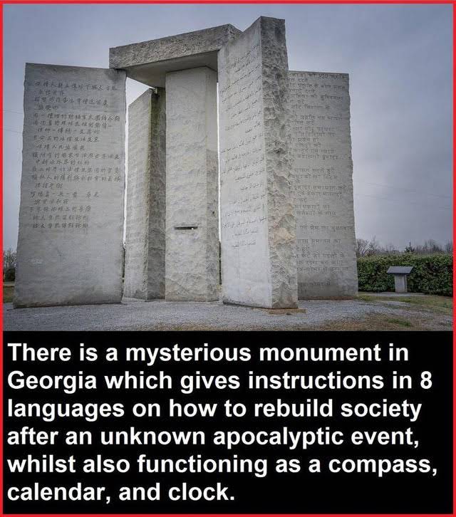 georgia guidestone - 500 3 fine Mhm 2 11 Er Fe There is a mysterious monument in Georgia which gives instructions in 8 languages on how to rebuild society after an unknown apocalyptic event, whilst also functioning as a compass, calendar, and clock.