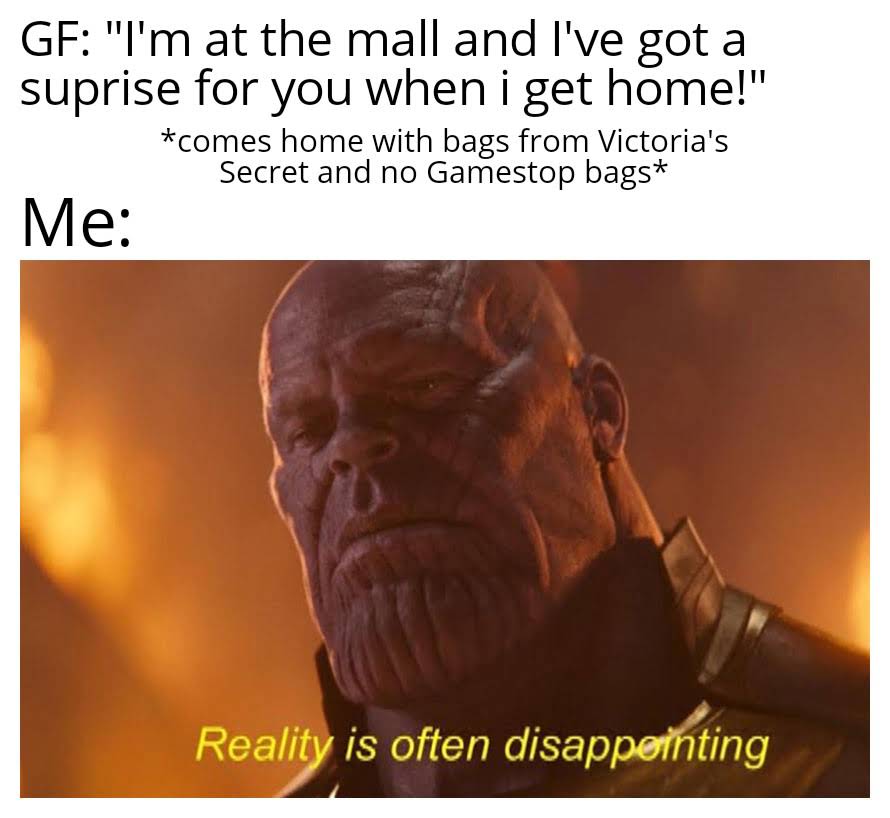 ps5 secured memes - thanos christmas meme  - Gf "I'm at the mall and I've got a suprise for you when i get home!" comes home with bags from Victoria's Secret and no Gamestop bags Me Reality is often disappointing