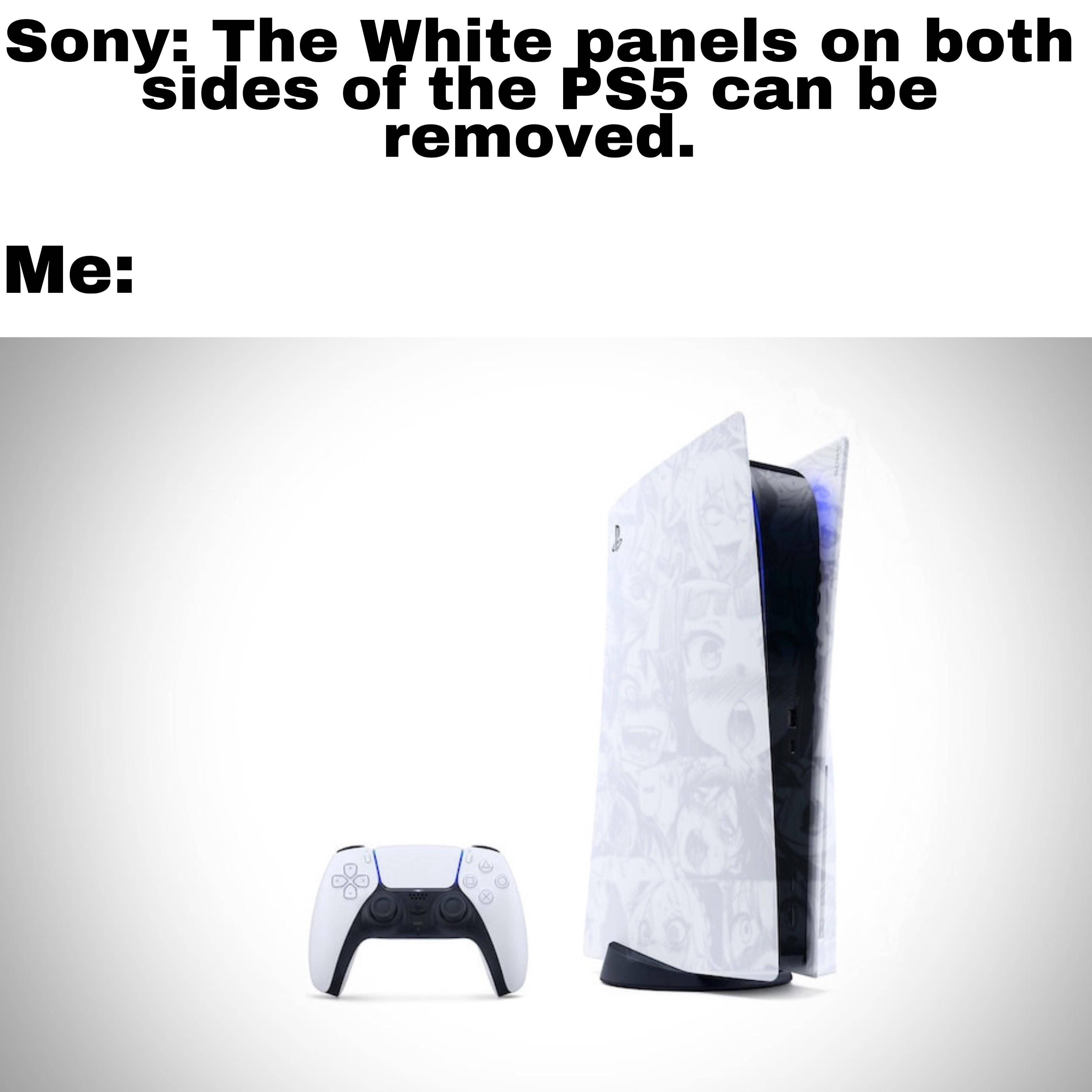 ps5 secured memes - design - Sony The White panels on both sides of the PS5 can be removed. Me b