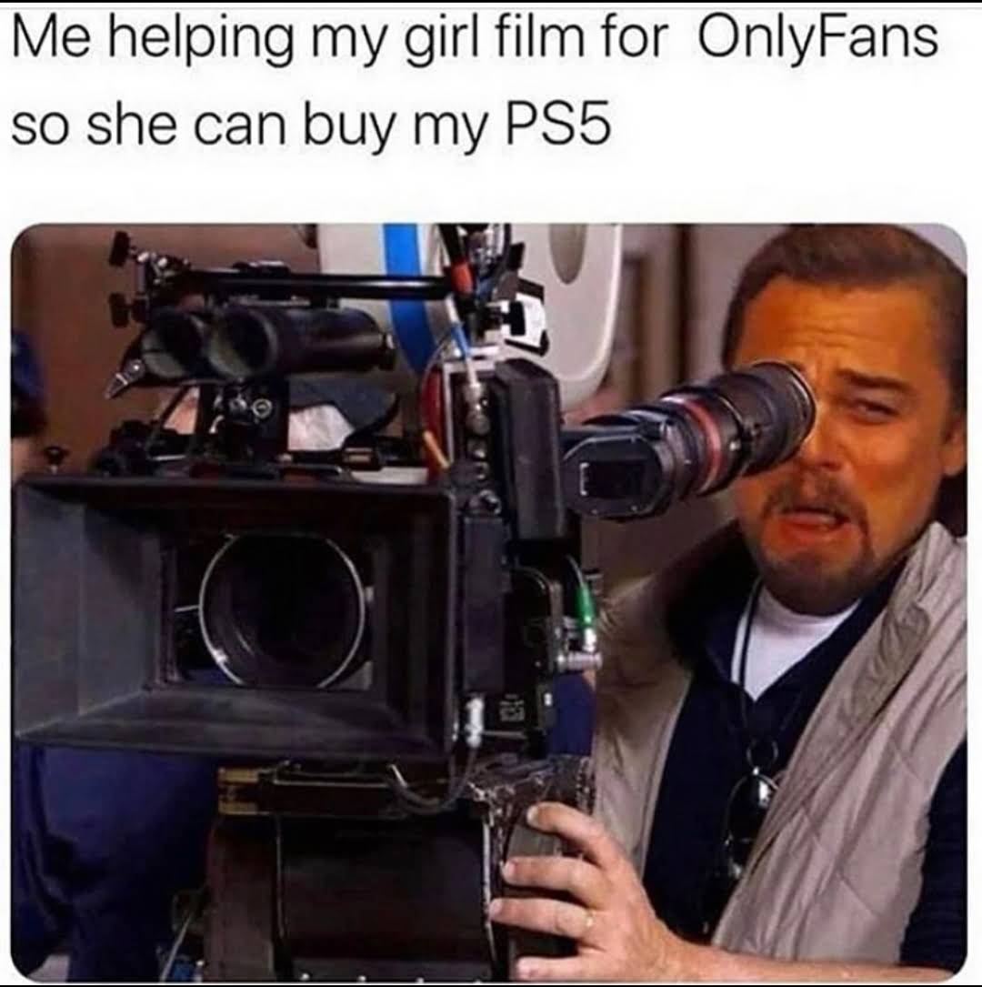 ps5 secured memes - Me helping my girl film for OnlyFans so she can buy my PS5