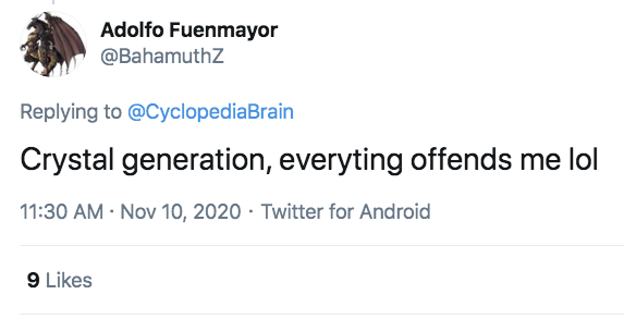 Adolfo Fuenmayor Crystal generation, everyting offends me lol . Twitter for Android 9